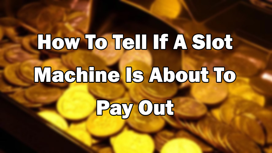 How To Tell If A Slot Machine Is About To Pay Out