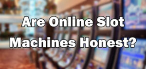 Are Online Slot Machines Honest?