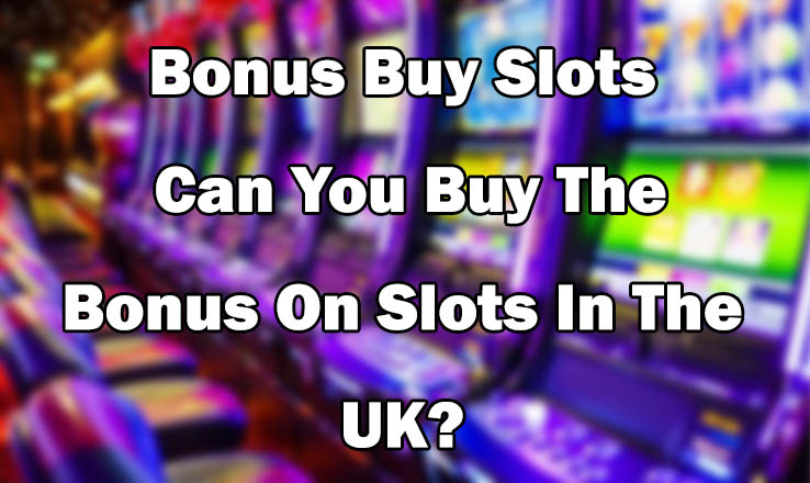 Bonus Buy Slots - Can You Buy The Bonus On Slots In The UK?