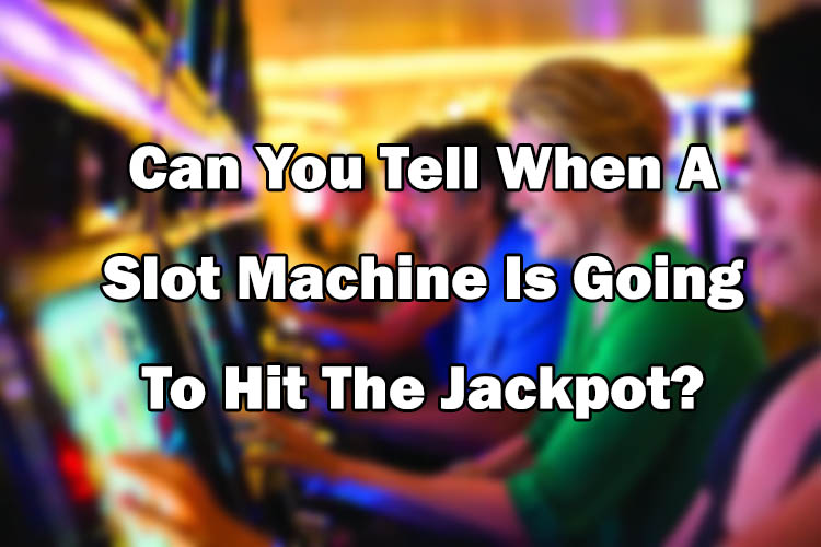 Can You Tell When A Slot Machine Is Going To Hit The Jackpot?