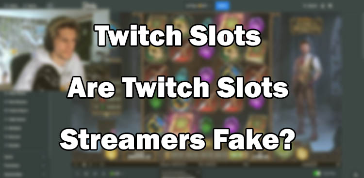 Twitch Slots - Are Twitch Slots Streamers Fake?