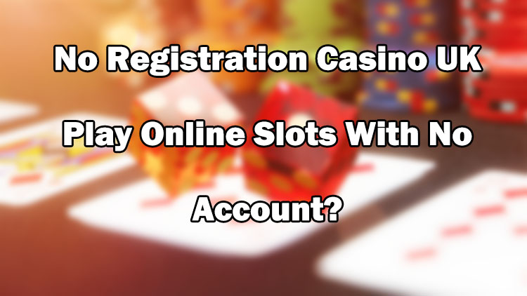 No Registration Casino UK - Play Online Slots With No Account?