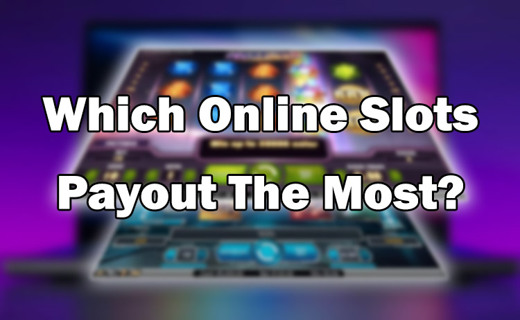 Which Online Slots Payout The Most?