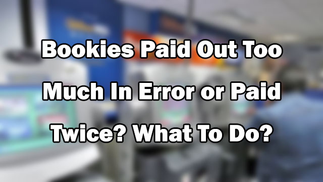 Bookies Paid Out Too Much In Error or Paid Twice? What To Do?