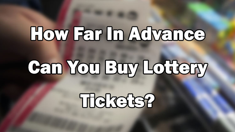 How Far In Advance Can You Buy Lottery Tickets?