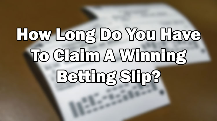 How Long Do You Have To Claim A Winning Betting Slip?