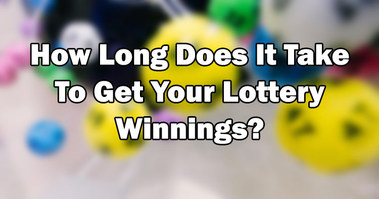 How Long Does It Take To Get Your Lottery Winnings?