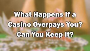 What Happens If a Casino Overpays You? Can You Keep It?