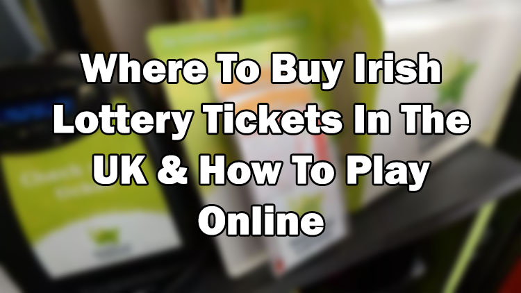Where To Buy Irish Lottery Tickets In The UK & How To Play Online