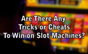 Are There Any Tricks or Cheats To Win on Slot Machines?
