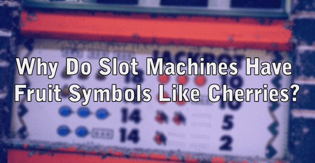 Why Do Slot Machines Have Fruit Symbols Like Cherries?