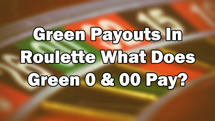 Green Payouts In Roulette – What Does Green 0 & 00 Pay?