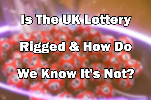 Is The UK Lottery Rigged & How Do We Know It's Not?