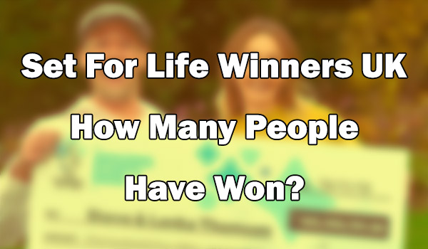 Set For Life Winners UK - How Many People Have Won?