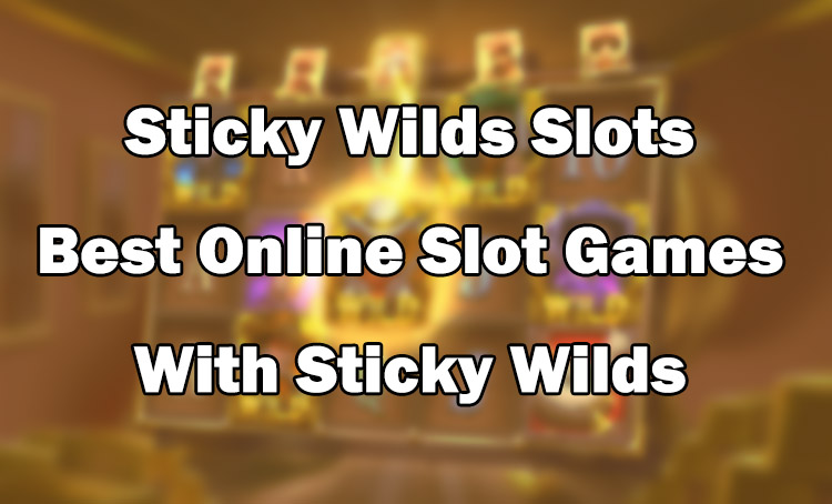 Sticky Wilds Slots – Best Online Slot Games With Sticky Wilds