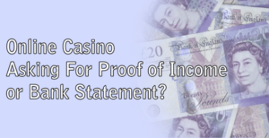 Online Casino Asking For Proof of Income or Bank Statement?