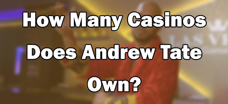 How Many Casinos Does Andrew Tate Own?