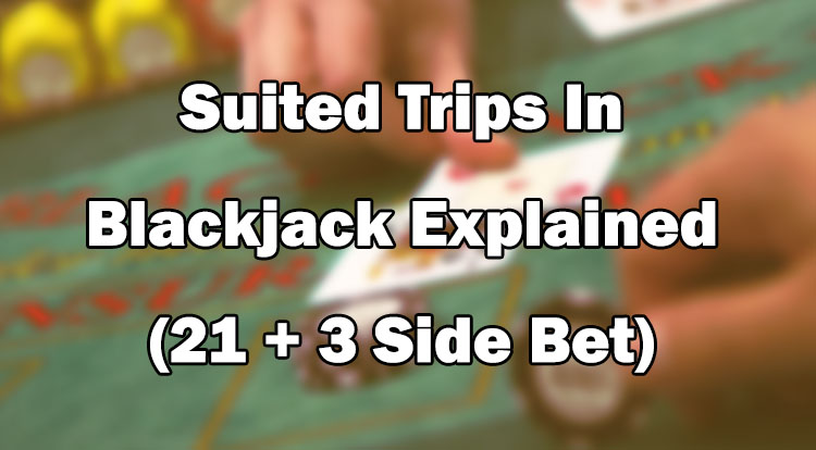 Suited Trips In Blackjack Explained (21 + 3 Side Bet)