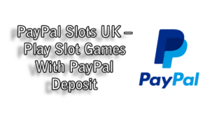 PayPal Slots UK – Play Slot Games With PayPal Deposit