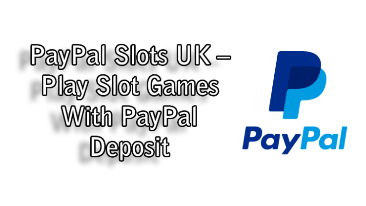 PayPal Slots UK – Play Slot Games With PayPal Deposit