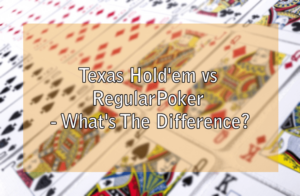 Texas Hold'em vs Regular Poker - What's The Difference?