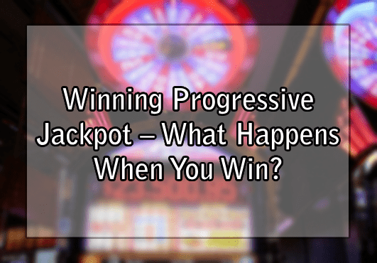 Winning Progressive Jackpot – What Happens When You Win?