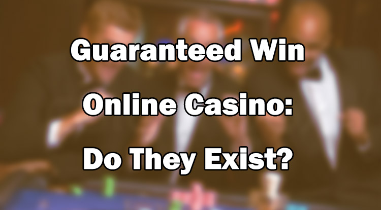 Guaranteed Win Online Casino: Do They Exist?