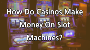 How Do Casinos Make Money On Slot Machines?