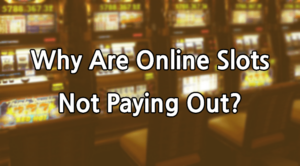 Why Are Online Slots Not Paying Out?