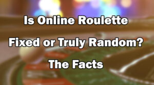 Is Online Roulette Fixed or Truly Random? The Facts