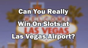 Can You Really Win On Slots at Las Vegas Airport?