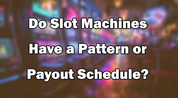 Do Slot Machines Have a Pattern or Payout Schedule?