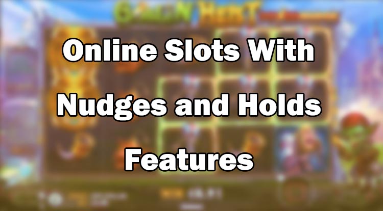 Online Slots With Nudges and Holds Features