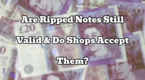 Are Ripped Notes Still Valid & Do Shops Accept Them?