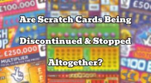 Are Scratch Cards Being Discontinued & Stopped Altogether?