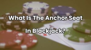 What Is The Anchor Seat In Blackjack?