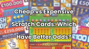 Cheap vs Expensive Scratch Cards: Which Have Better Odds?