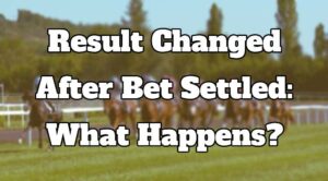 Result Changed After Bet Settled: What Happens?