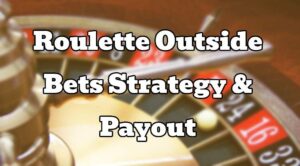 Roulette Outside Bets Strategy & Payout