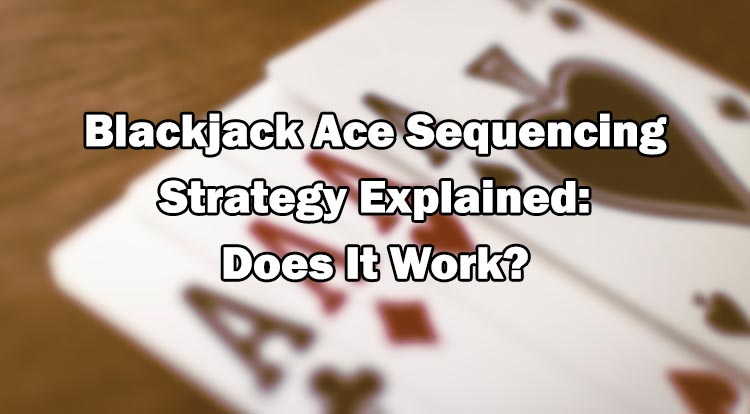 Blackjack Ace Sequencing Strategy Explained Does It Work