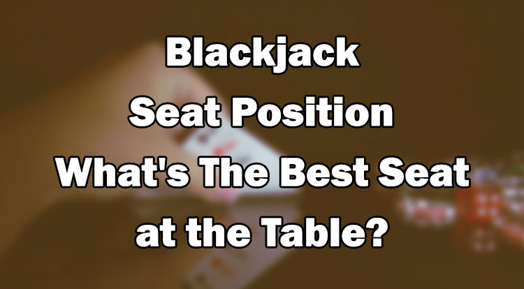 Blackjack Seat Position - What's The Best Seat at the Table
