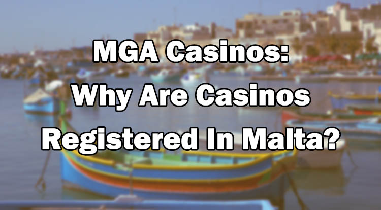 MGA Casinos Why Are Casinos Registered In Malta
