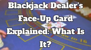 Blackjack Dealer's Face-Up Card Explained: What Is It?