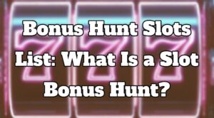 Bonus Hunt Slots List: What Is a Slot Bonus Hunt?