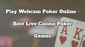 Play Webcam Poker Online - Best Live Casino Poker Games