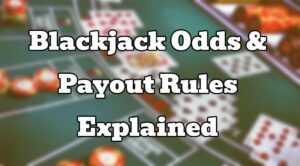 Blackjack Odds & Payout Rules Explained