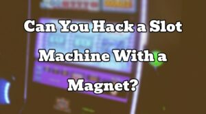 Can You Hack a Slot Machine With a Magnet?