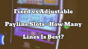 Fixed vs Adjustable Payline Slots - How Many Lines Is Best?