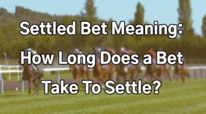 Settled Bet Meaning: How Long Does a Bet Take To Settle?