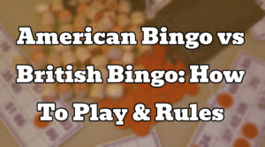 American Bingo vs British Bingo: How To Play & Rules